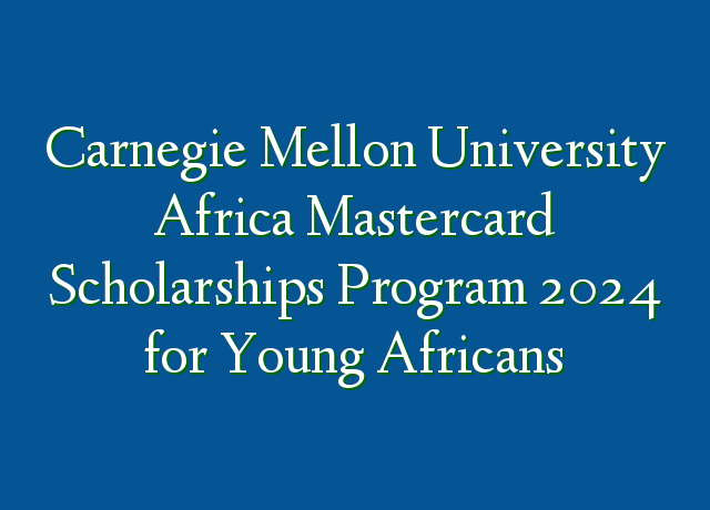 Carnegie Mellon University Africa Mastercard Scholarships Program 2024 ...